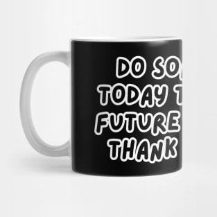 Do Something Today That Your Future Self Will Thank You For Mug